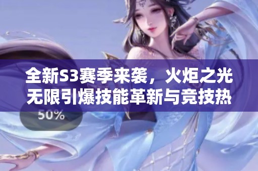 全新S3赛季来袭，火炬之光无限引爆技能革新与竞技热潮