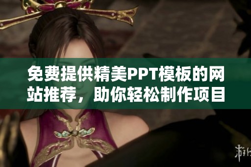 免费提供精美PPT模板的网站推荐，助你轻松制作项目演示