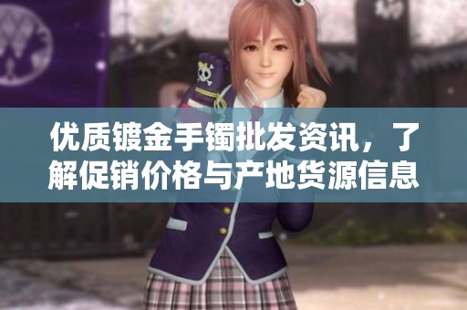 优质镀金手镯批发资讯，了解促销价格与产地货源信息