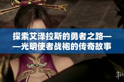 探索艾泽拉斯的勇者之路——光明使者战袍的传奇故事