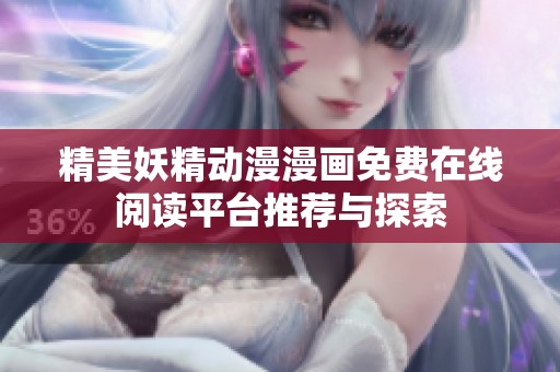 精美妖精动漫漫画免费在线阅读平台推荐与探索