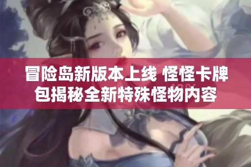 冒险岛新版本上线 怪怪卡牌包揭秘全新特殊怪物内容