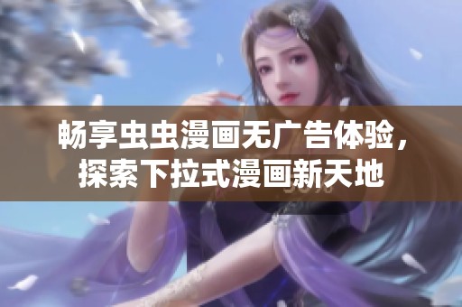 畅享虫虫漫画无广告体验，探索下拉式漫画新天地