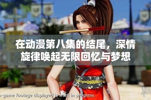 在动漫第八集的结尾，深情旋律唤起无限回忆与梦想