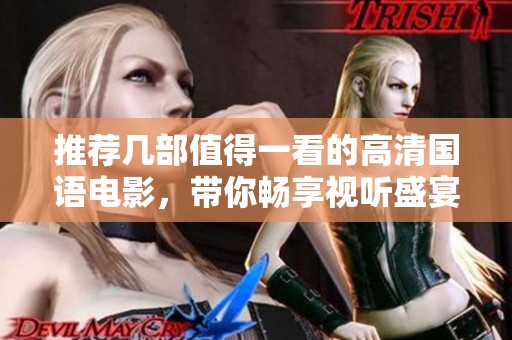 推荐几部值得一看的高清国语电影，带你畅享视听盛宴