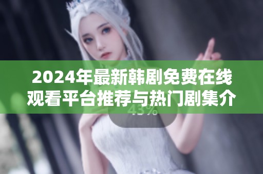 2024年最新韩剧免费在线观看平台推荐与热门剧集介绍