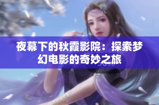 夜幕下的秋霞影院：探索梦幻电影的奇妙之旅