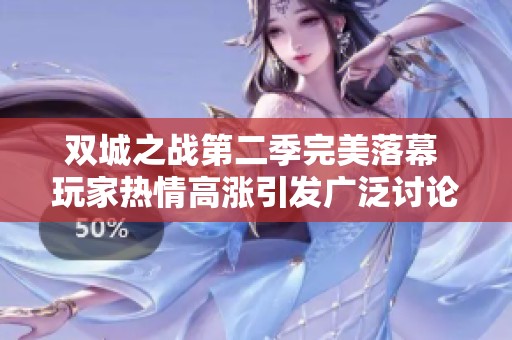 双城之战第二季完美落幕 玩家热情高涨引发广泛讨论与热议