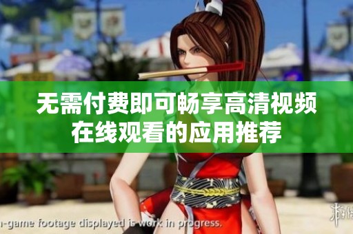 无需付费即可畅享高清视频在线观看的应用推荐