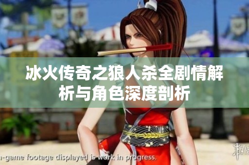 冰火传奇之狼人杀全剧情解析与角色深度剖析