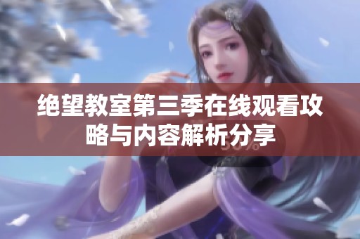 绝望教室第三季在线观看攻略与内容解析分享