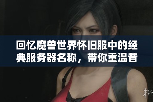 回忆魔兽世界怀旧服中的经典服务器名称，带你重温昔日情怀
