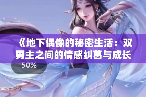《地下偶像的秘密生活：双男主之间的情感纠葛与成长》