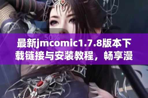 最新jmcomic1.7.8版本下载链接与安装教程，畅享漫画阅读的全新体验