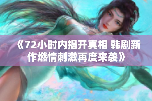 《72小时内揭开真相 韩剧新作燃情刺激再度来袭》