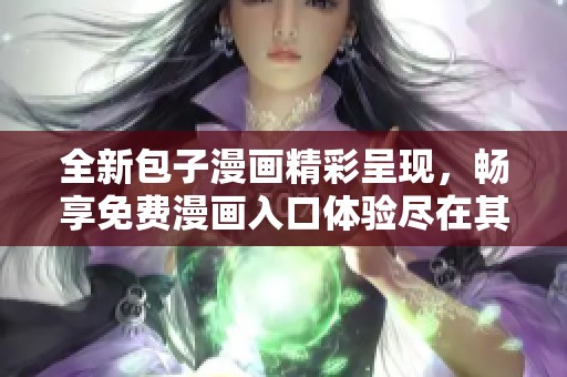全新包子漫画精彩呈现，畅享免费漫画入口体验尽在其中