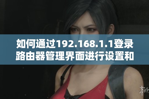 如何通过192.168.1.1登录路由器管理界面进行设置和调整