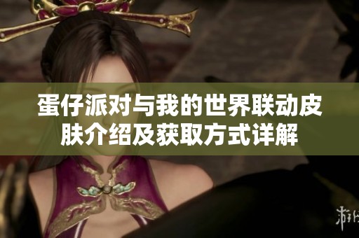蛋仔派对与我的世界联动皮肤介绍及获取方式详解