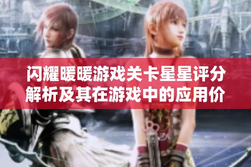闪耀暖暖游戏关卡星星评分解析及其在游戏中的应用价值