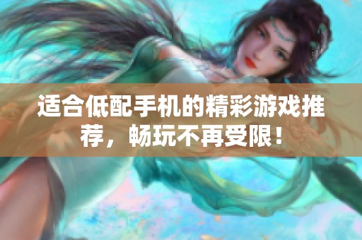 适合低配手机的精彩游戏推荐，畅玩不再受限！