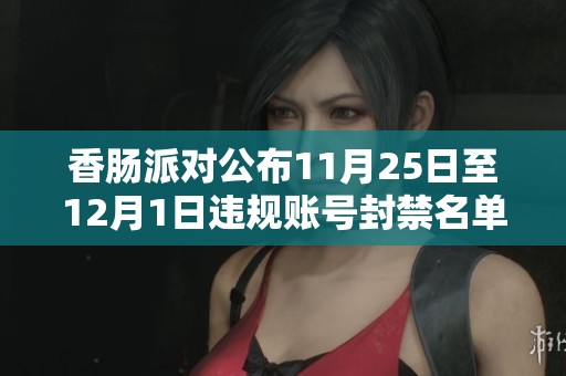 香肠派对公布11月25日至12月1日违规账号封禁名单