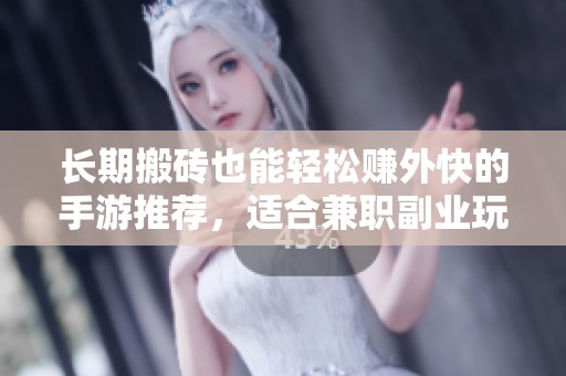 长期搬砖也能轻松赚外快的手游推荐，适合兼职副业玩家