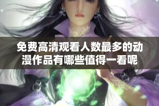 免费高清观看人数最多的动漫作品有哪些值得一看呢