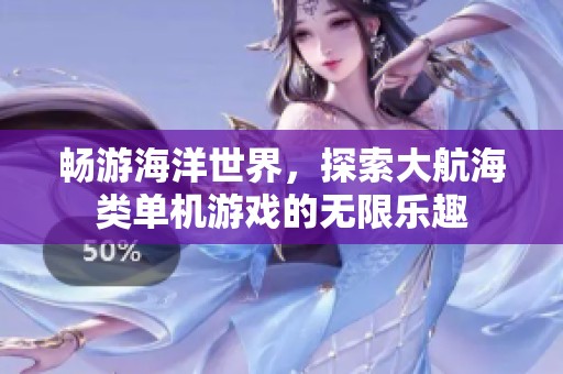 畅游海洋世界，探索大航海类单机游戏的无限乐趣