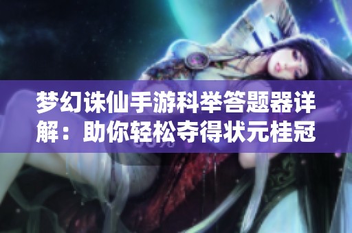 梦幻诛仙手游科举答题器详解：助你轻松夺得状元桂冠！