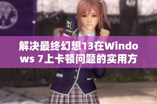 解决最终幻想13在Windows 7上卡顿问题的实用方法分享