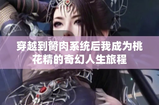 穿越到胬肉系统后我成为桃花精的奇幻人生旅程