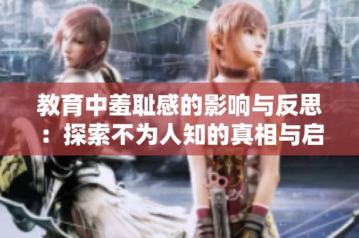教育中羞耻感的影响与反思：探索不为人知的真相与启示