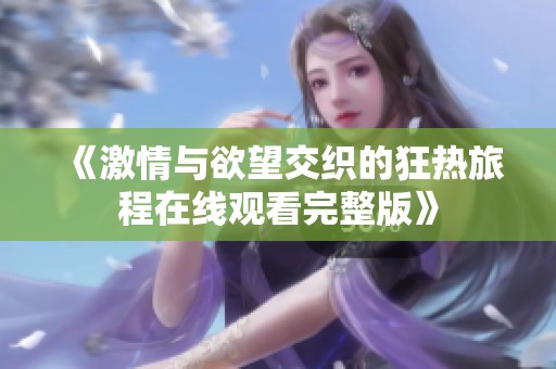 《激情与欲望交织的狂热旅程在线观看完整版》