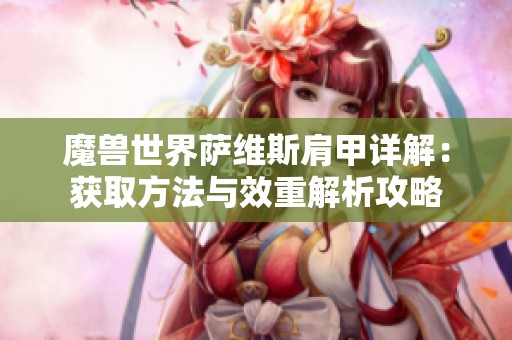 魔兽世界萨维斯肩甲详解：获取方法与效重解析攻略