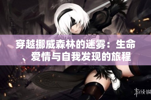 穿越挪威森林的迷雾：生命、爱情与自我发现的旅程