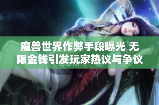 魔兽世界作弊手段曝光 无限金钱引发玩家热议与争议
