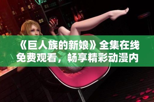 《巨人族的新娘》全集在线免费观看，畅享精彩动漫内容不容错过