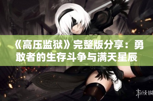 《高压监狱》完整版分享：勇敢者的生存斗争与满天星辰的希望之旅