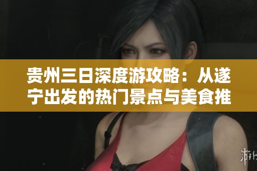 贵州三日深度游攻略：从遂宁出发的热门景点与美食推荐