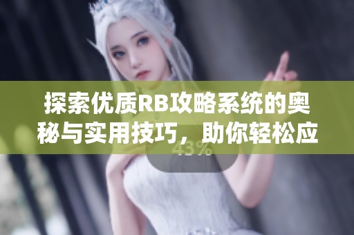 探索优质RB攻略系统的奥秘与实用技巧，助你轻松应对游戏挑战