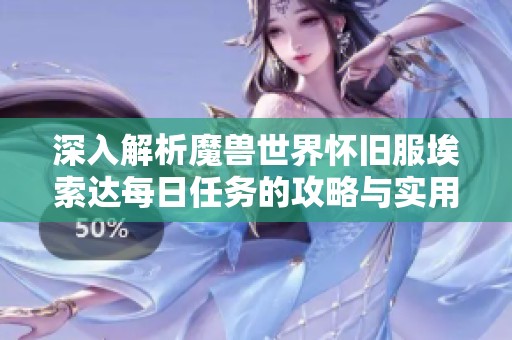 深入解析魔兽世界怀旧服埃索达每日任务的攻略与实用秘籍分享