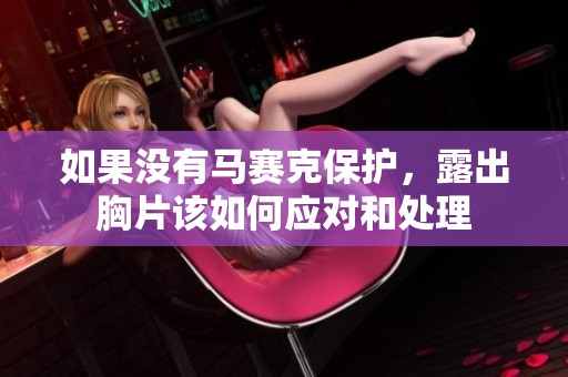 如果没有马赛克保护，露出胸片该如何应对和处理