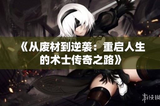 《从废材到逆袭：重启人生的术士传奇之路》