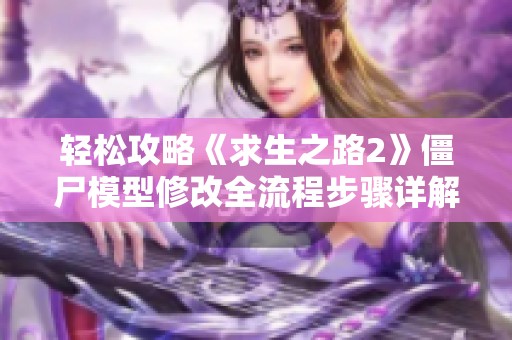 轻松攻略《求生之路2》僵尸模型修改全流程步骤详解