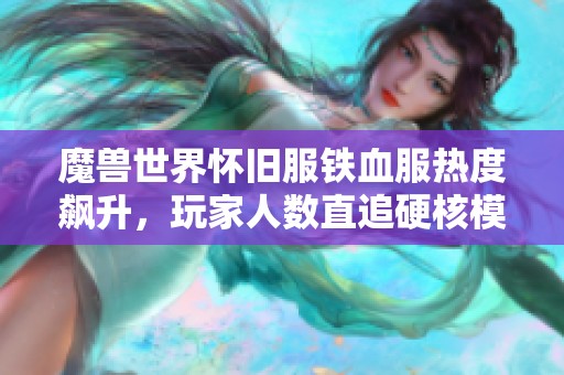 魔兽世界怀旧服铁血服热度飙升，玩家人数直追硬核模式