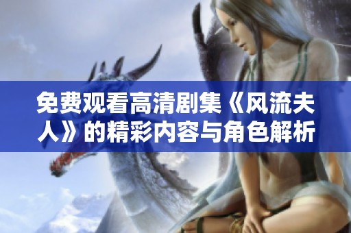 免费观看高清剧集《风流夫人》的精彩内容与角色解析