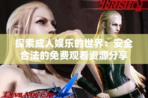 探索成人娱乐的世界：安全合法的免费观看资源分享