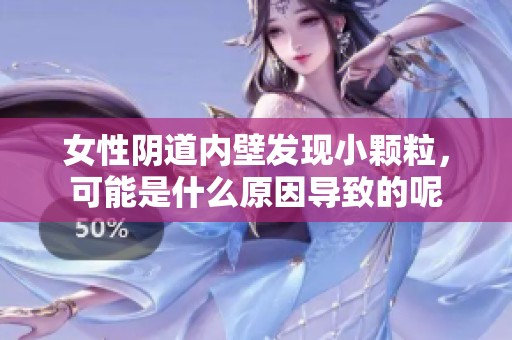 女性阴道内壁发现小颗粒，可能是什么原因导致的呢
