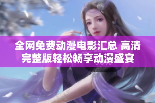 全网免费动漫电影汇总 高清完整版轻松畅享动漫盛宴