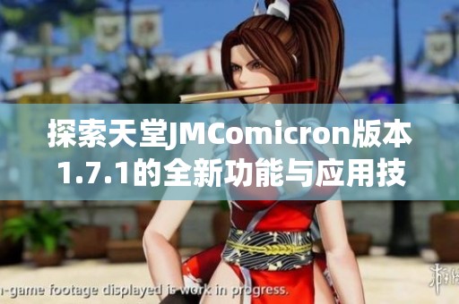 探索天堂JMComicron版本1.7.1的全新功能与应用技巧详解